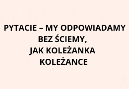 Pytacie – my odpowiadamy. Bez ściemy, jak koleżanka koleżance