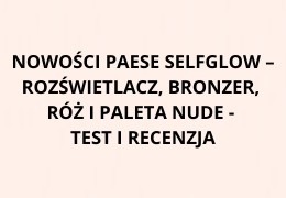 Nowości Paese SelfGlow – Rozświetlacz, Bronzer, Róż i Paleta Nude - Test I Recenzja