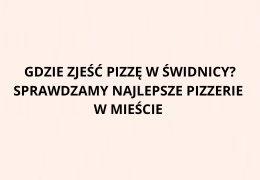 Gdzie zjeść pizzę w Świdnicy? Sprawdzamy najlepsze pizzerie w mieście