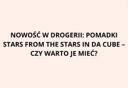Nowość w drogerii: pomadki Stars from the Stars IN DA CUBE – czy warto je mieć?