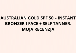 Australian Gold SPF 50 – Instant Bronzer i Face + Self Tanner. Moja recenzja