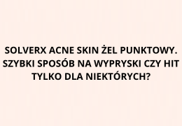 Solverx Acne Skin żel punktowy. Szybki sposób na wypryski czy hit tylko dla niektórych?