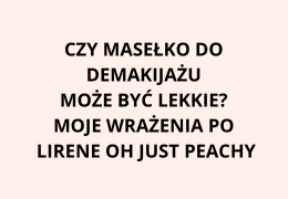 Czy masełko do demakijażu może być lekkie? Moje wrażenia po Lirene Oh Just Peachy
