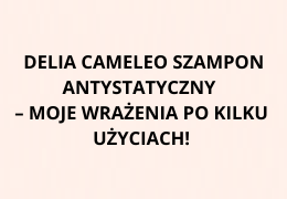 Delia Cameleo szampon antystatyczny – moje wrażenia po kilku użyciach!