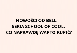 Nowości od Bell – seria School of Cool. Co naprawdę warto kupić?