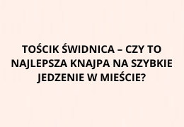Tościk Świdnica – czy to najlepsza knajpa na szybkie jedzenie w mieście?