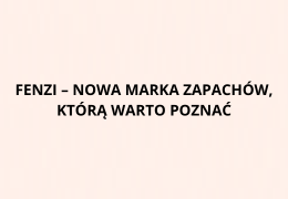 Fenzi – nowa marka zapachów, którą warto poznać!
