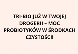 Tri-Bio już w Twojej drogerii – moc probiotyków w środkach czystości!