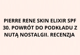Pierre René Skin Elixir SPF 30. Powrót do podkładu z nutą nostalgii. Recenzja