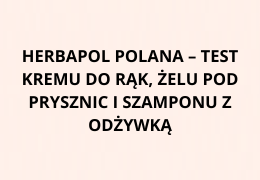 Herbapol Polana – test kremu do rąk, żelu pod prysznic i szamponu z odżywką. Recenzja Opinia