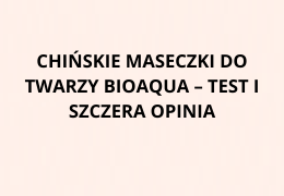Chińskie maseczki do twarzy BIOAQUA – test i szczera opinia