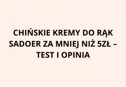 Chińskie kremy do rąk SADOER za mniej niż 5zł – test i opinia