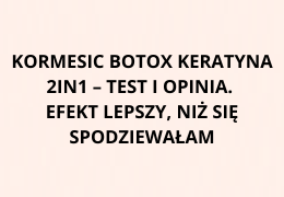 KORMESIC Botox Keratyna 2in1 – test i opinia. Efekt lepszy, niż się spodziewałam