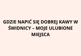 Gdzie napić się dobrej kawy w Świdnicy – moje ulubione miejsca