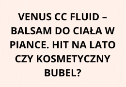 Venus CC Fluid – balsam do ciała w piance. Hit na lato czy kosmetyczny bubel?