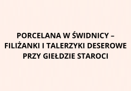 Porcelana w Świdnicy – filiżanki i talerzyki deserowe przy giełdzie staroci