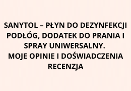 Sanytol – płyn do dezynfekcji podłóg, dodatek do prania i spray uniwersalny. Moje opinie i doświadczenia