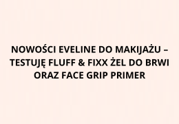 Nowości Eveline do makijażu – testuję Fluff & Fixx żel do brwi oraz Face Grip Primer